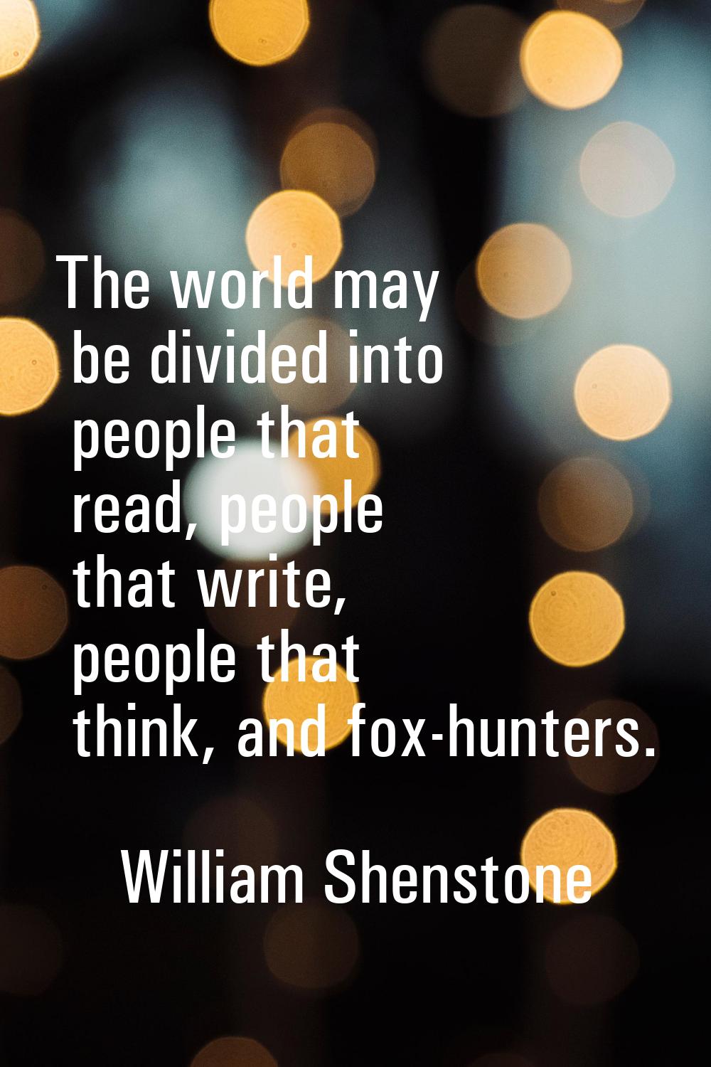 The world may be divided into people that read, people that write, people that think, and fox-hunte