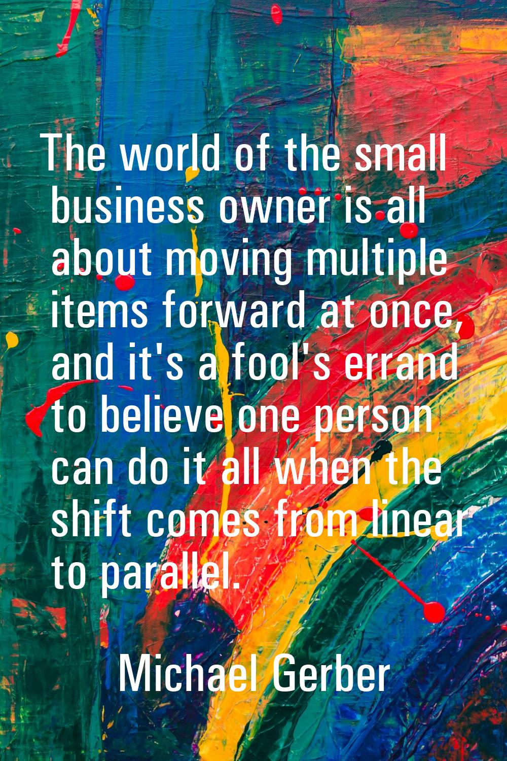 The world of the small business owner is all about moving multiple items forward at once, and it's 