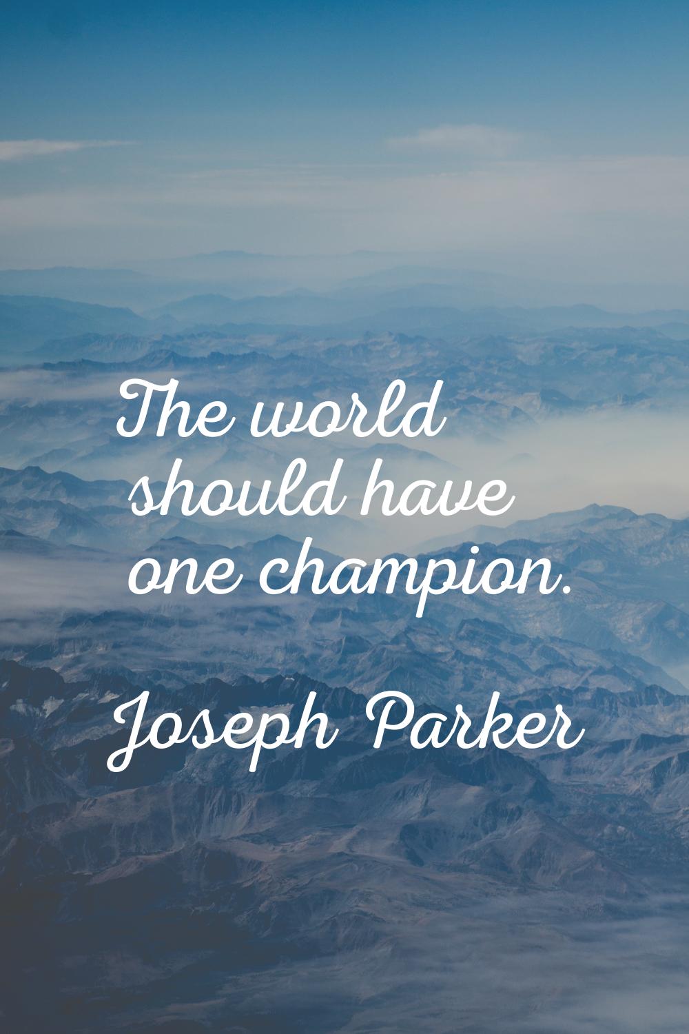 The world should have one champion.
