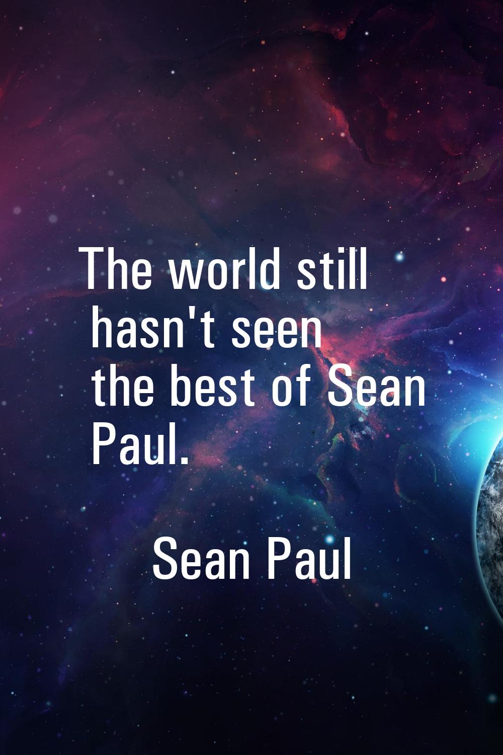 The world still hasn't seen the best of Sean Paul.