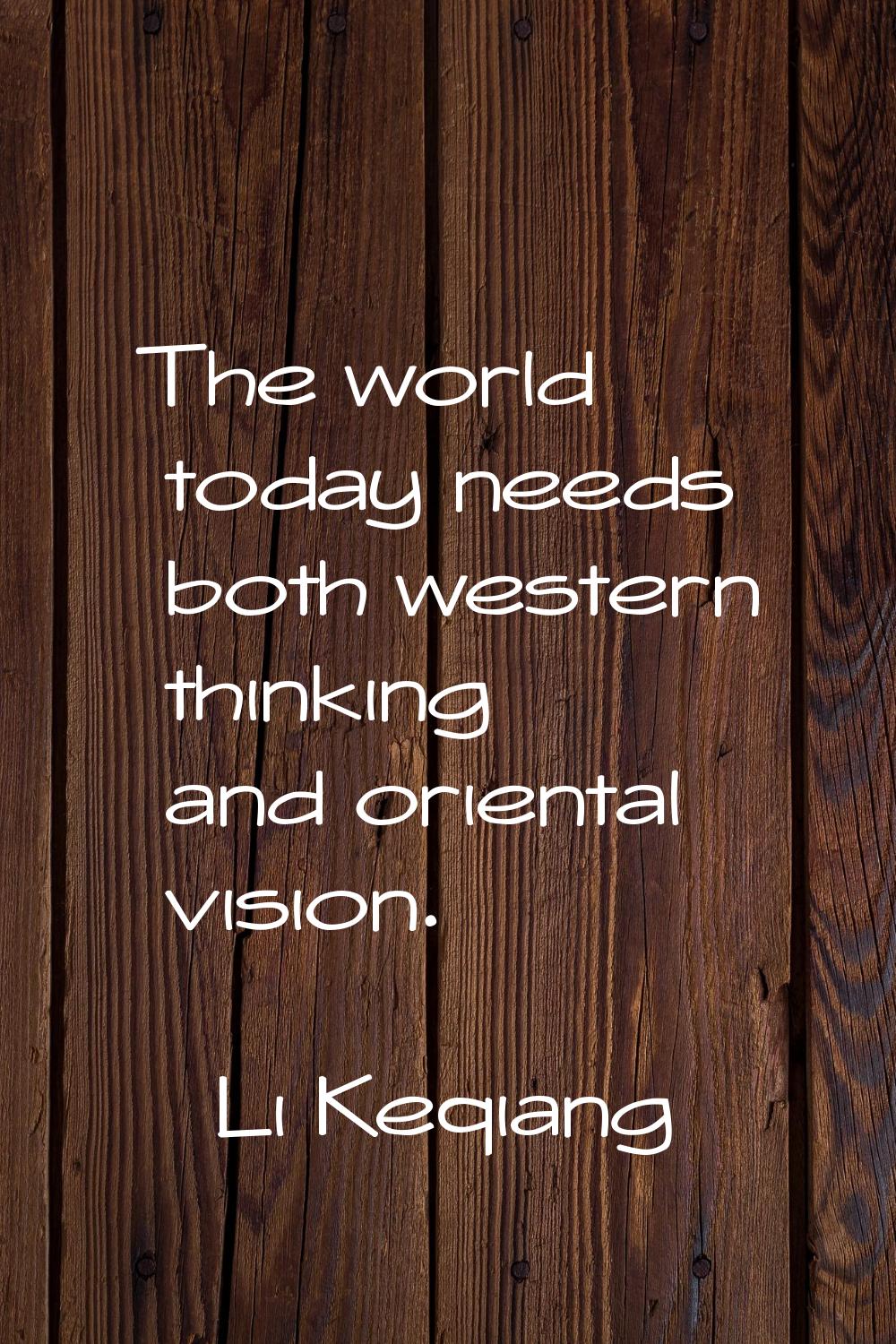 The world today needs both western thinking and oriental vision.