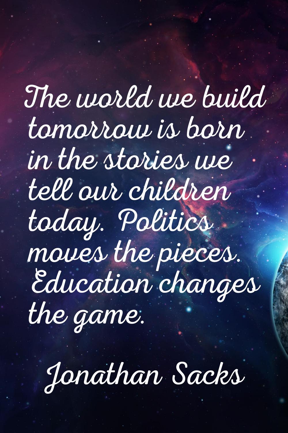 The world we build tomorrow is born in the stories we tell our children today. Politics moves the p