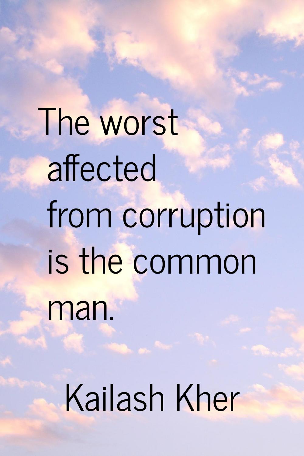 The worst affected from corruption is the common man.
