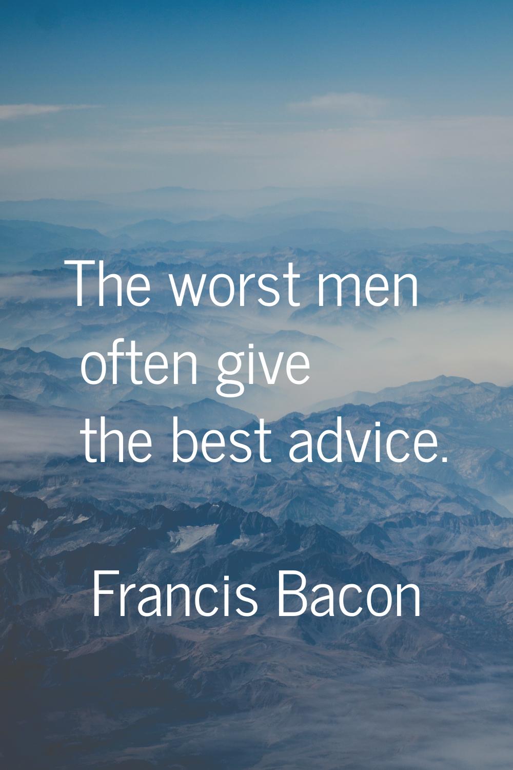 The worst men often give the best advice.