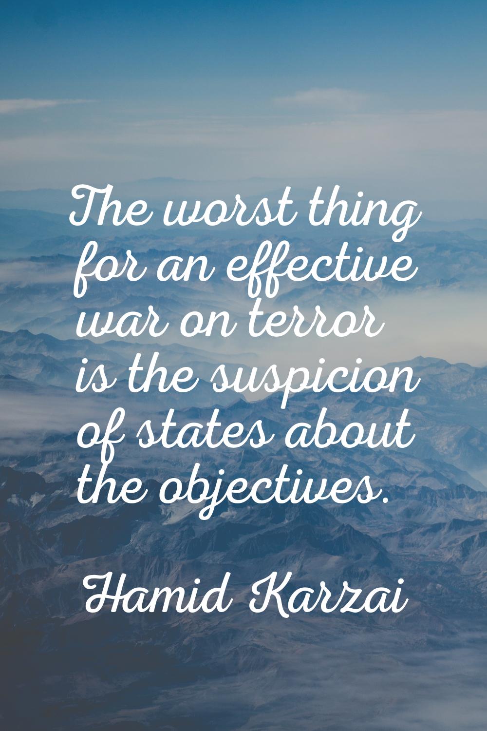 The worst thing for an effective war on terror is the suspicion of states about the objectives.