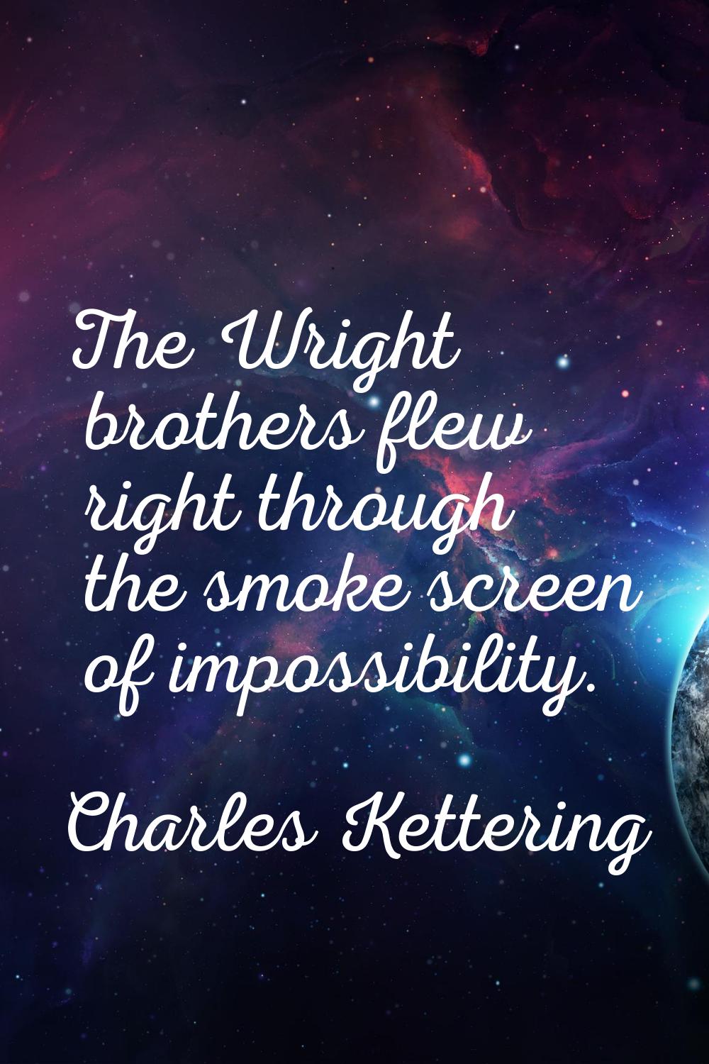 The Wright brothers flew right through the smoke screen of impossibility.