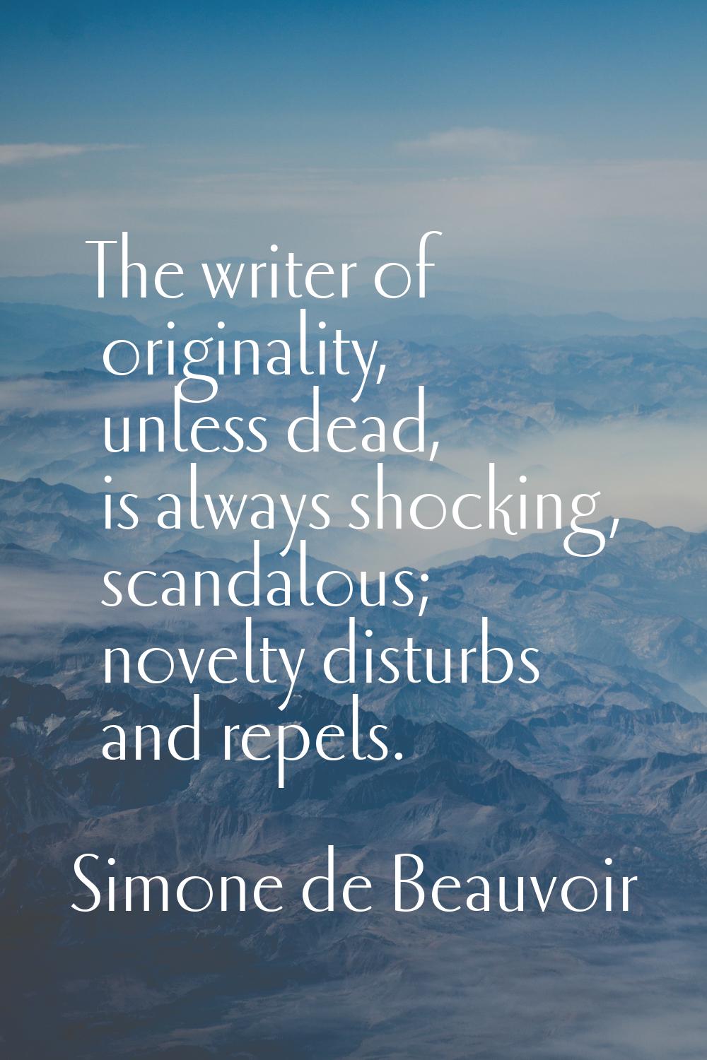The writer of originality, unless dead, is always shocking, scandalous; novelty disturbs and repels