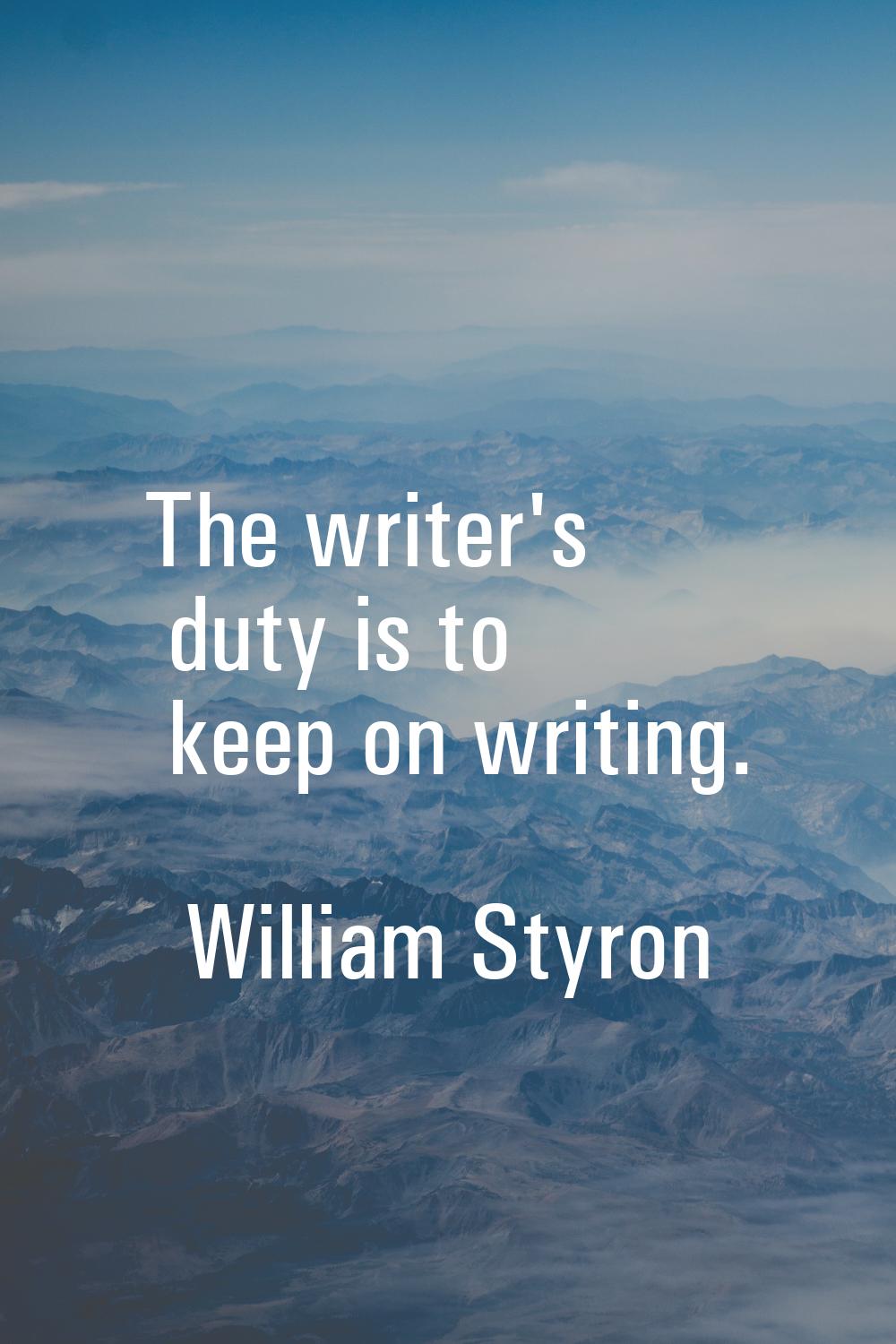 The writer's duty is to keep on writing.