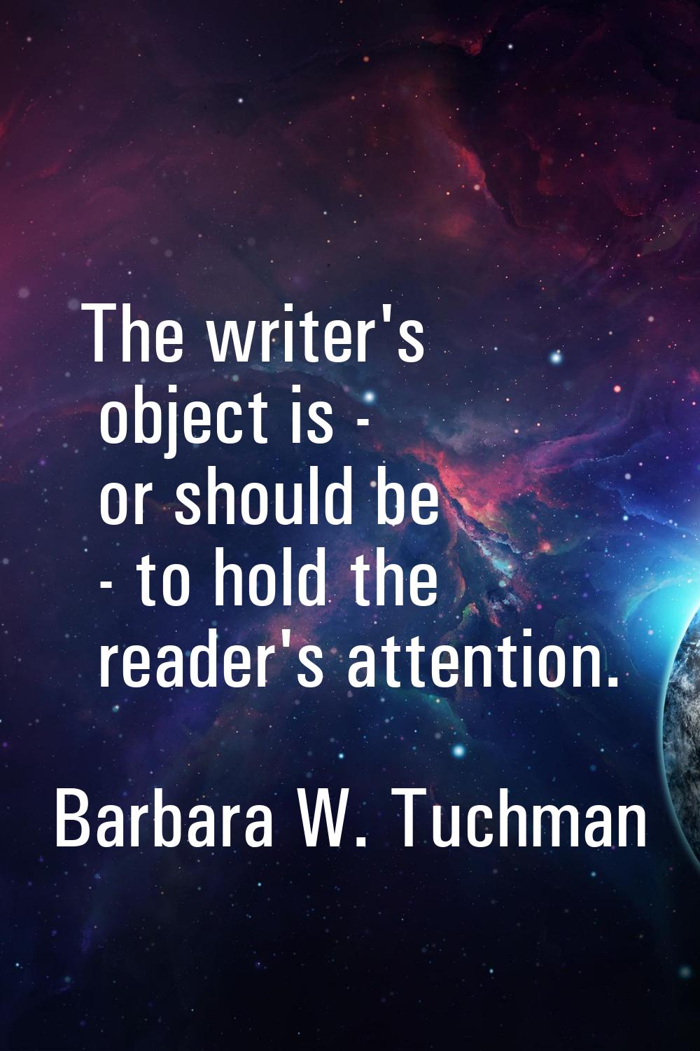 The writer's object is - or should be - to hold the reader's attention.