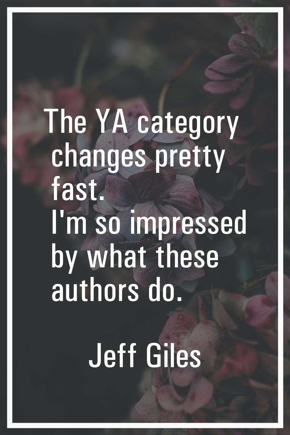 The YA category changes pretty fast. I'm so impressed by what these authors do.
