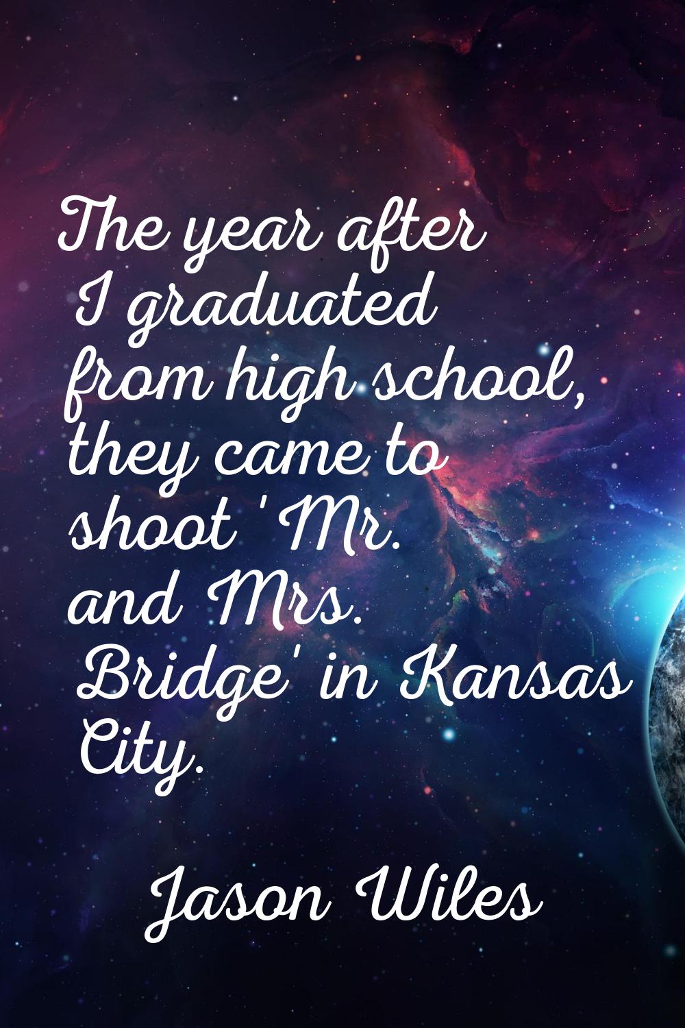 The year after I graduated from high school, they came to shoot 'Mr. and Mrs. Bridge' in Kansas Cit