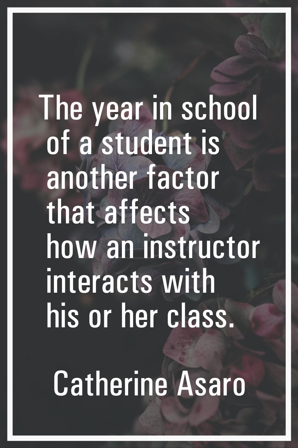 The year in school of a student is another factor that affects how an instructor interacts with his