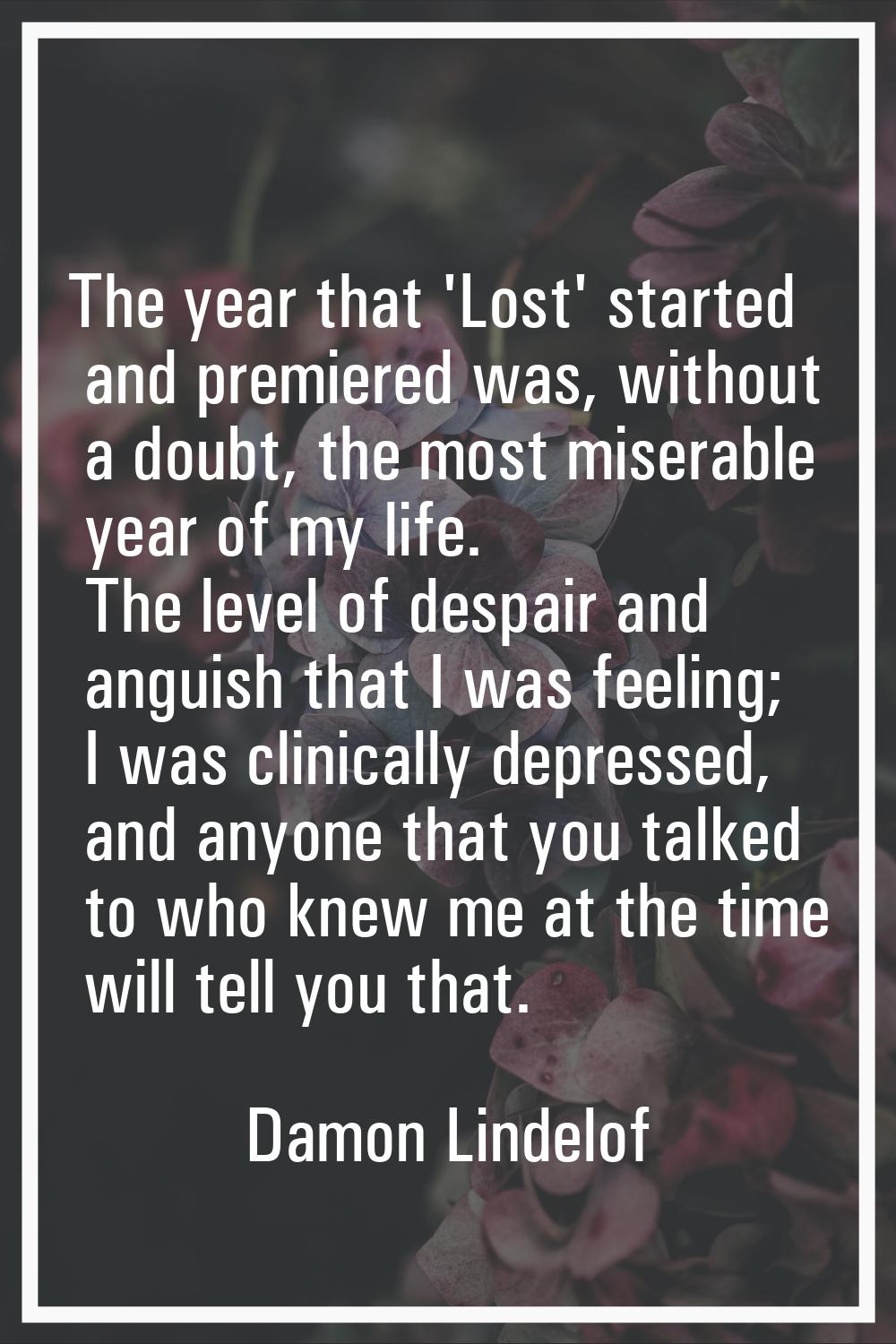 The year that 'Lost' started and premiered was, without a doubt, the most miserable year of my life