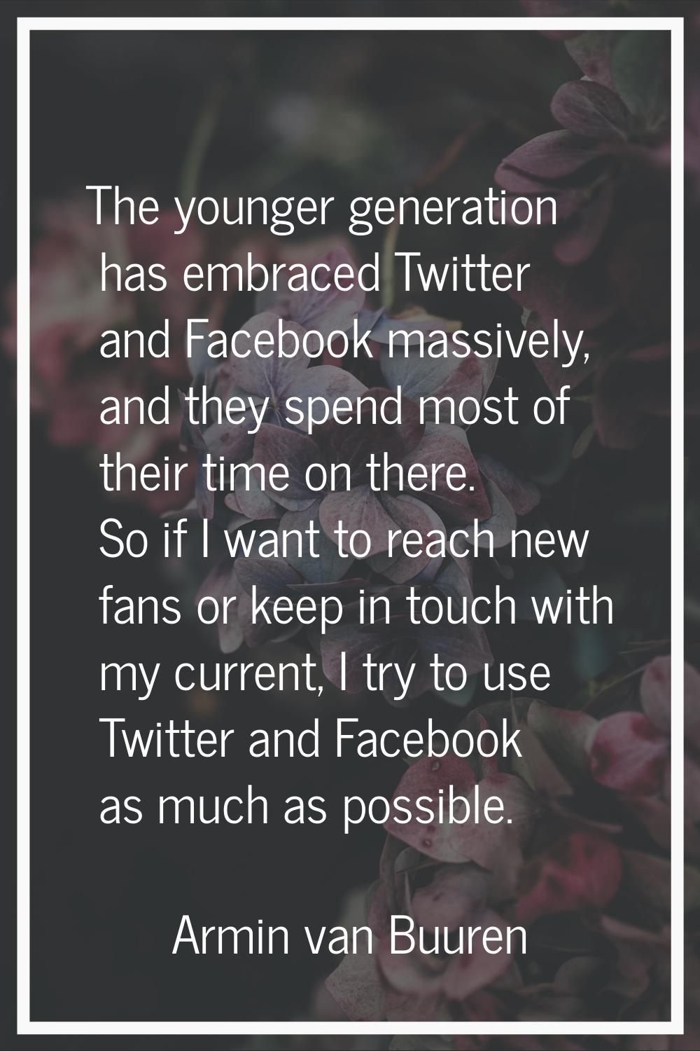 The younger generation has embraced Twitter and Facebook massively, and they spend most of their ti