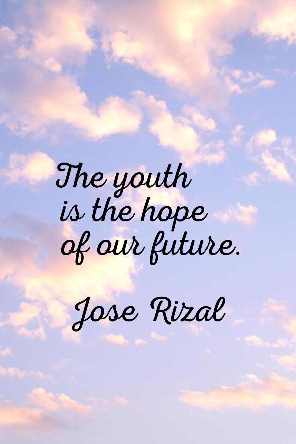 The youth is the hope of our future.