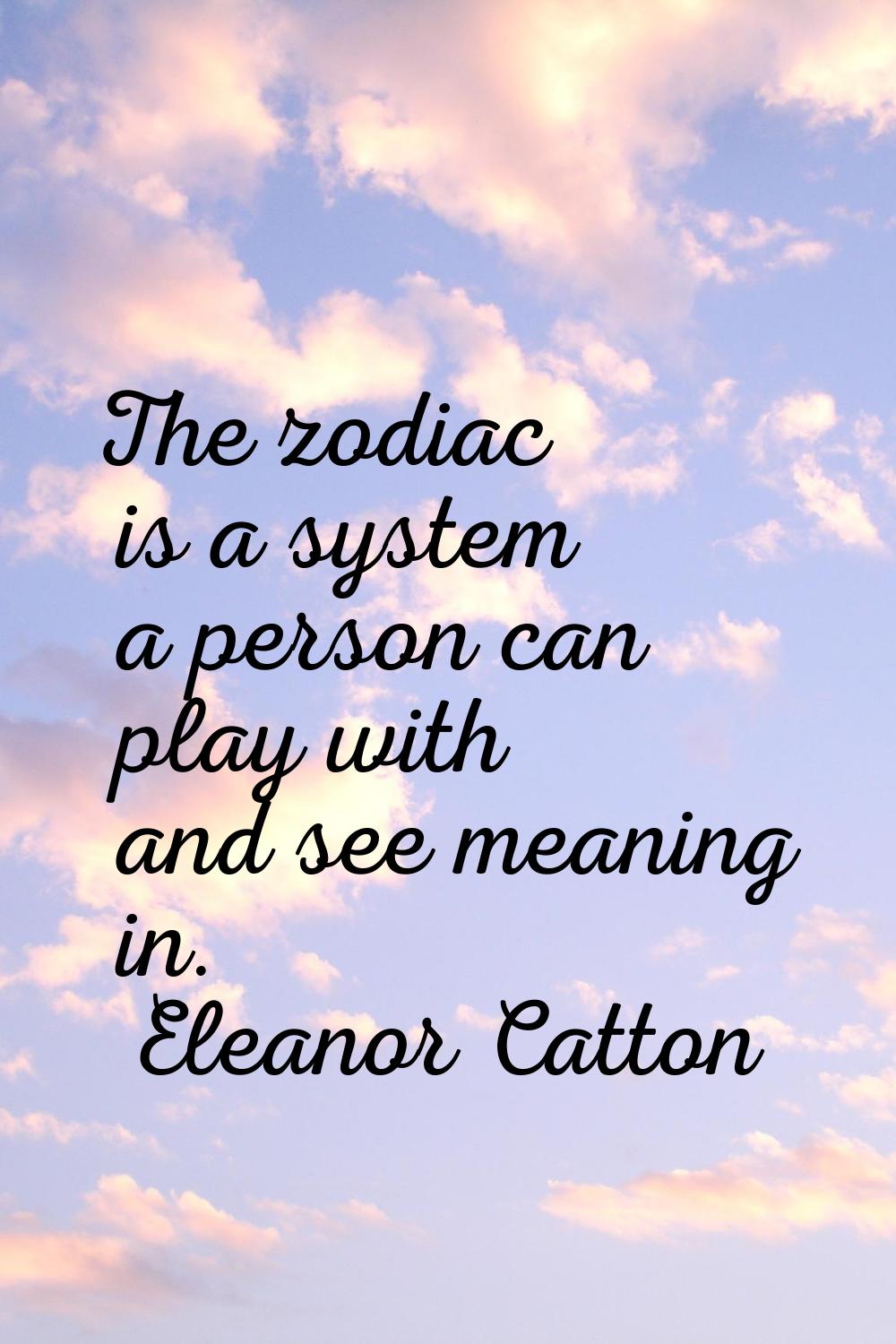 The zodiac is a system a person can play with and see meaning in.
