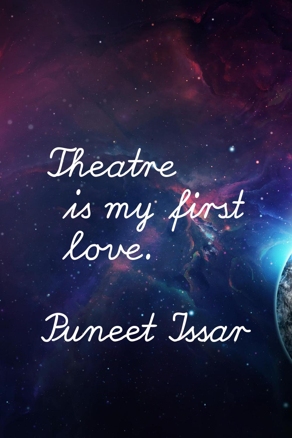 Theatre is my first love.