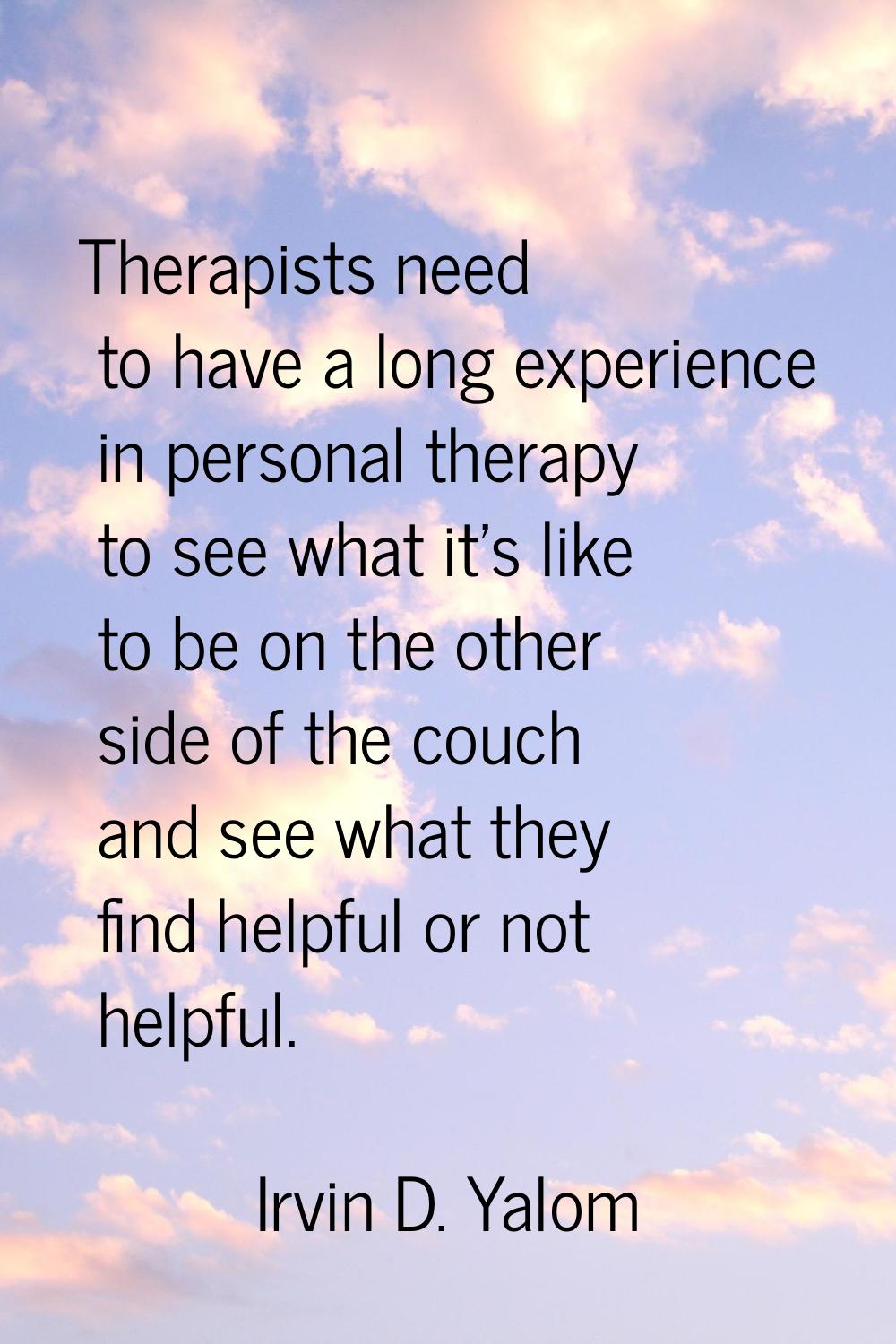Therapists need to have a long experience in personal therapy to see what it's like to be on the ot