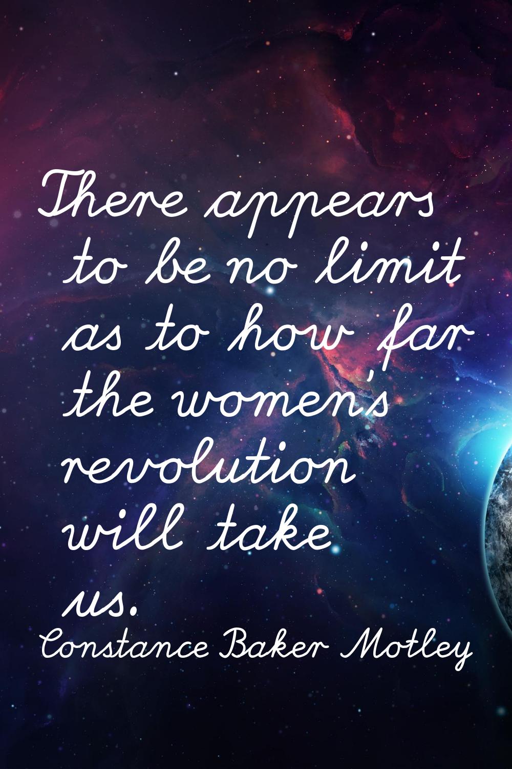 There appears to be no limit as to how far the women's revolution will take us.