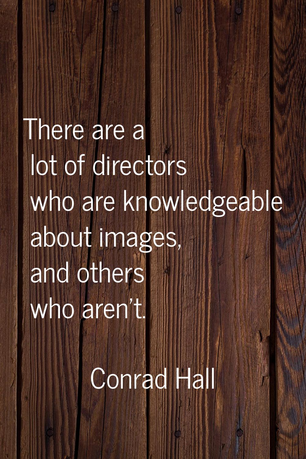 There are a lot of directors who are knowledgeable about images, and others who aren't.