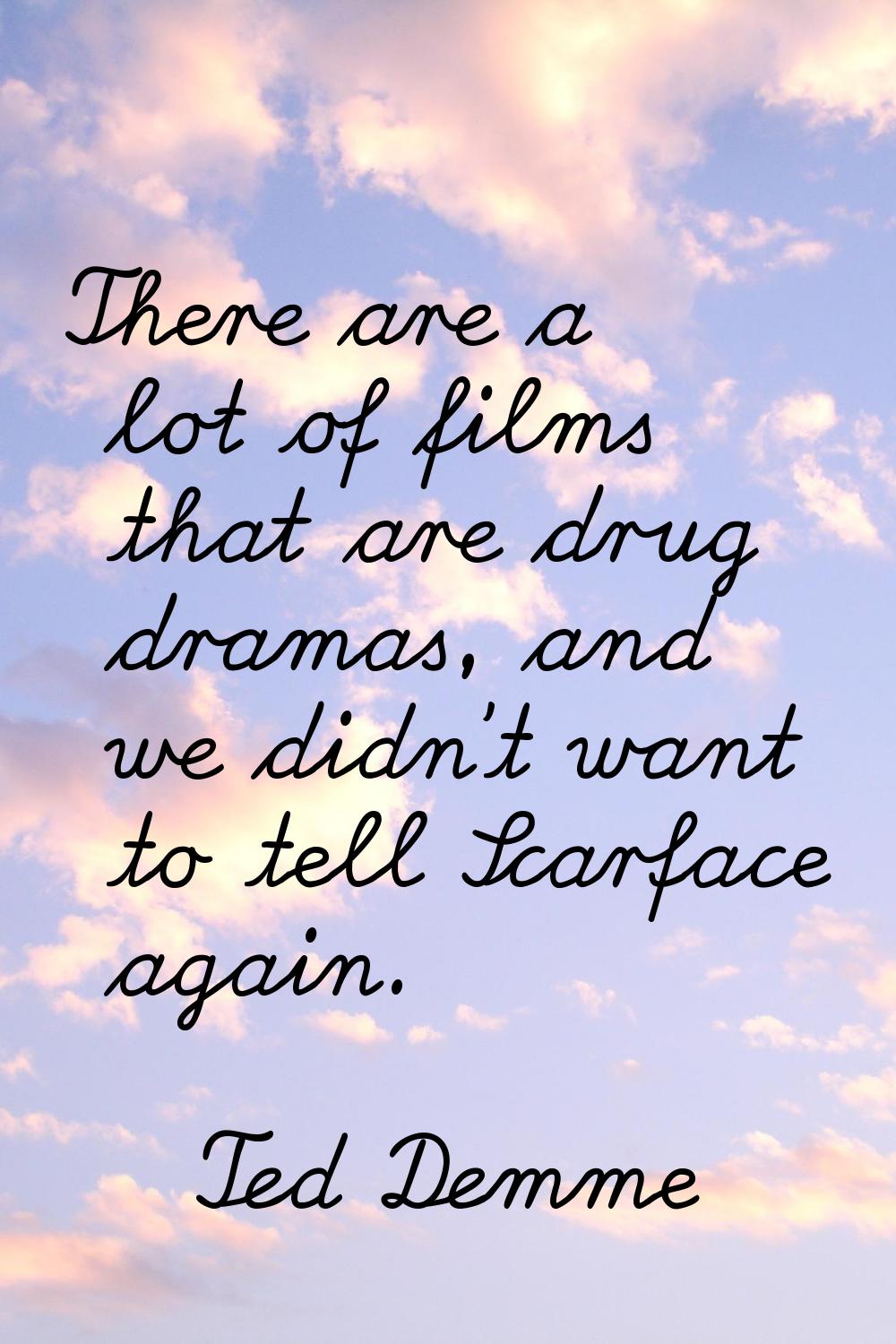 There are a lot of films that are drug dramas, and we didn't want to tell Scarface again.