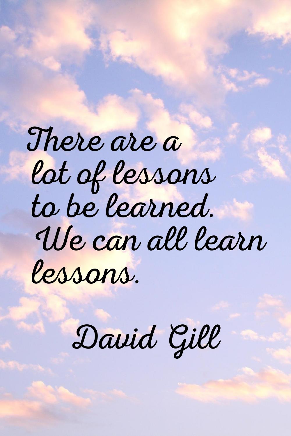 There are a lot of lessons to be learned. We can all learn lessons.