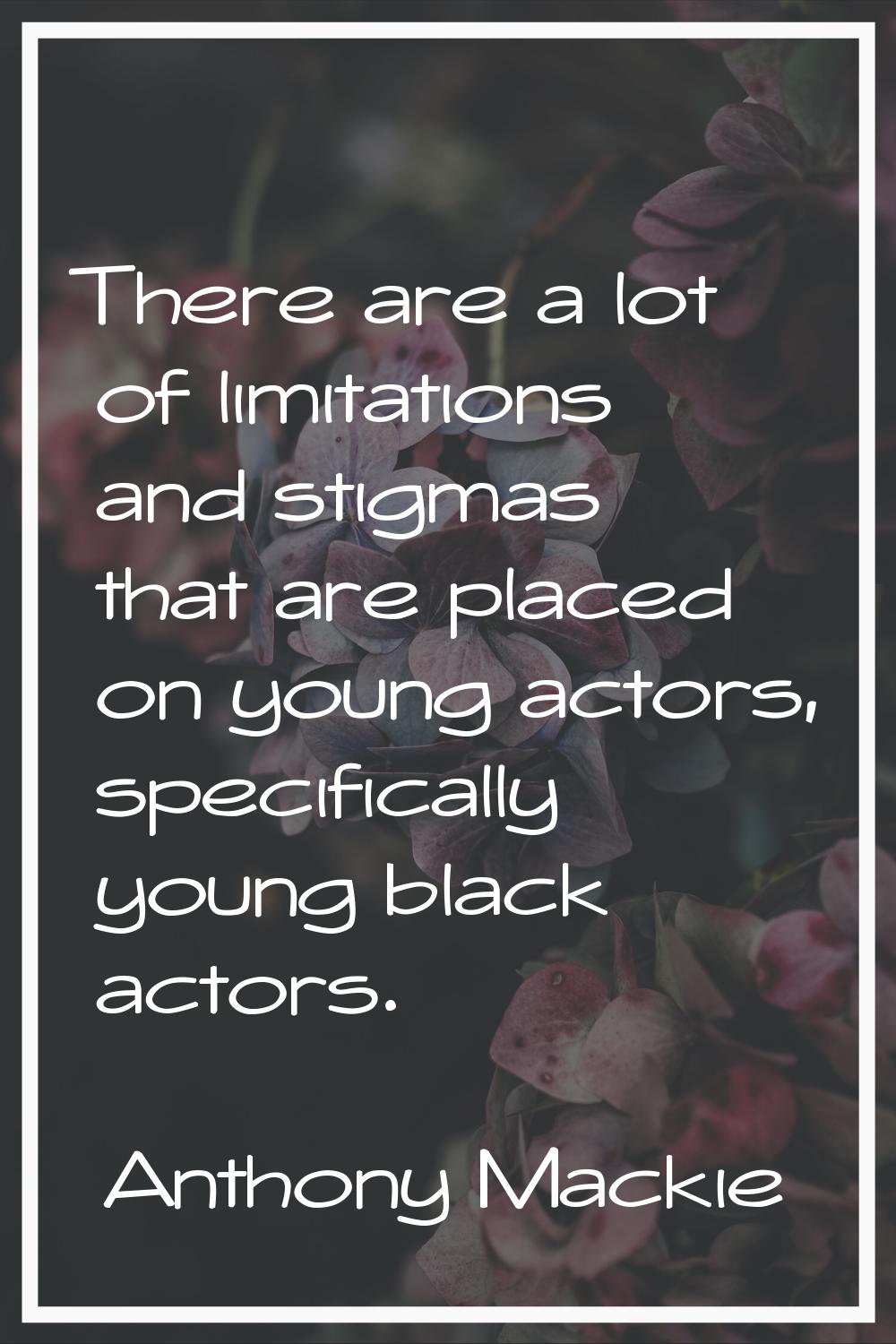 There are a lot of limitations and stigmas that are placed on young actors, specifically young blac