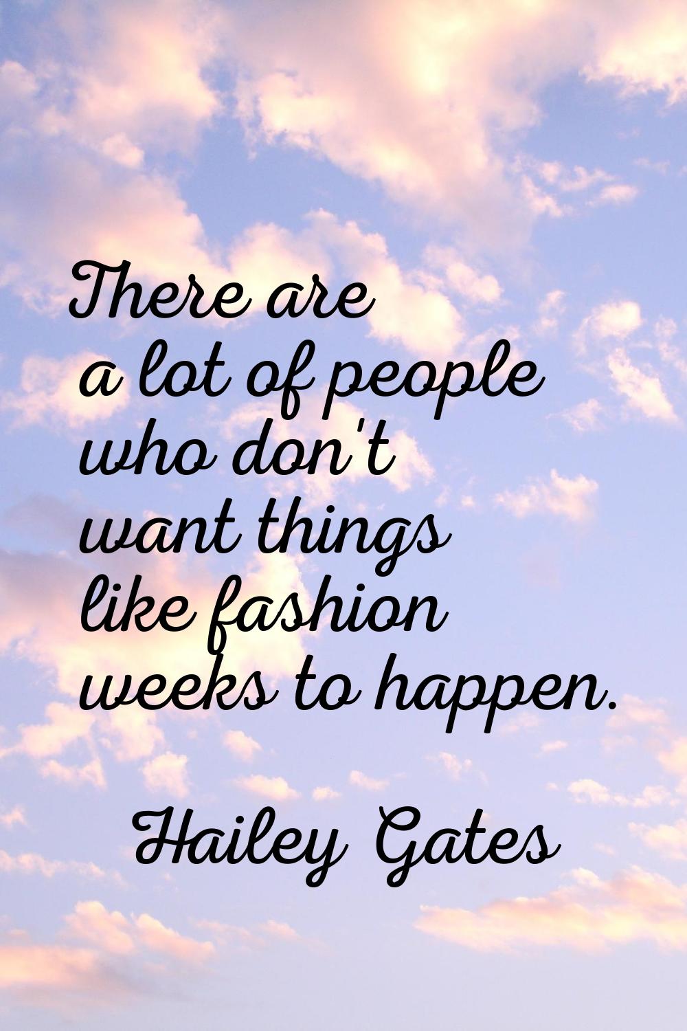 There are a lot of people who don't want things like fashion weeks to happen.