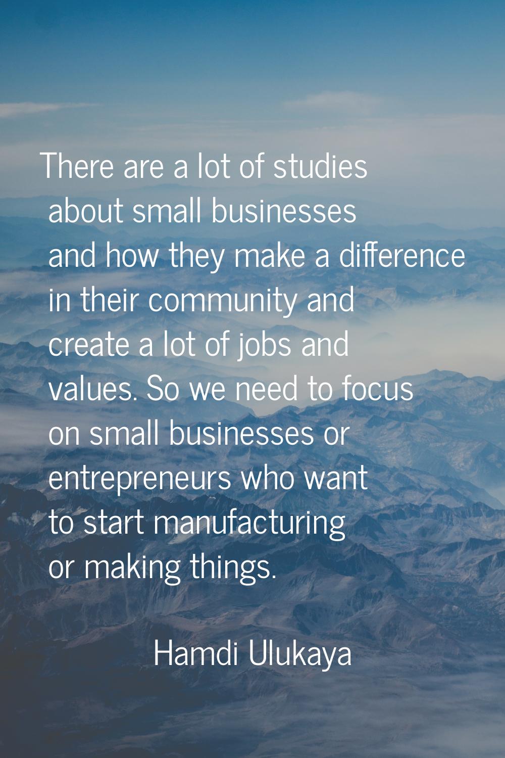 There are a lot of studies about small businesses and how they make a difference in their community