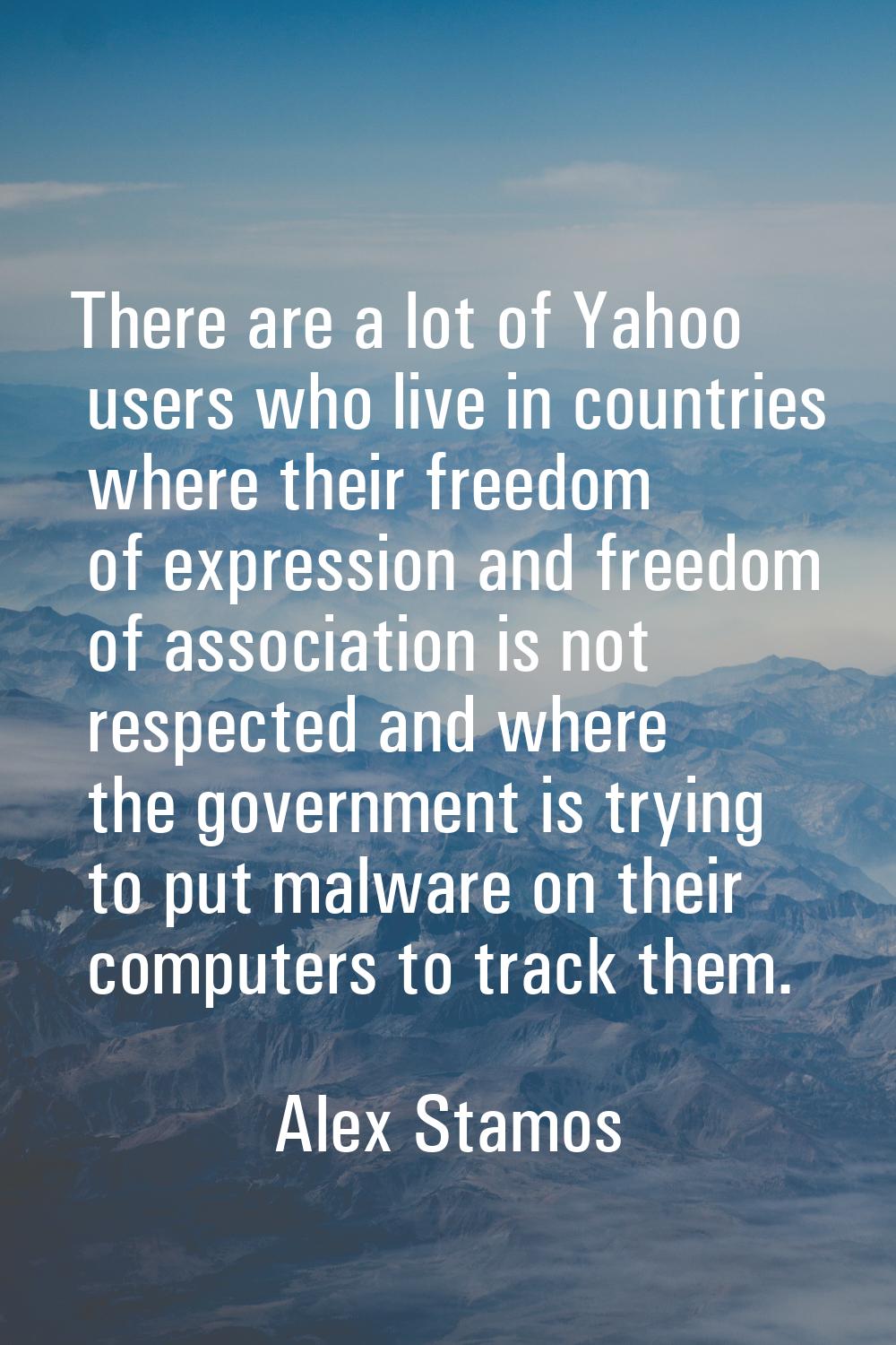 There are a lot of Yahoo users who live in countries where their freedom of expression and freedom 