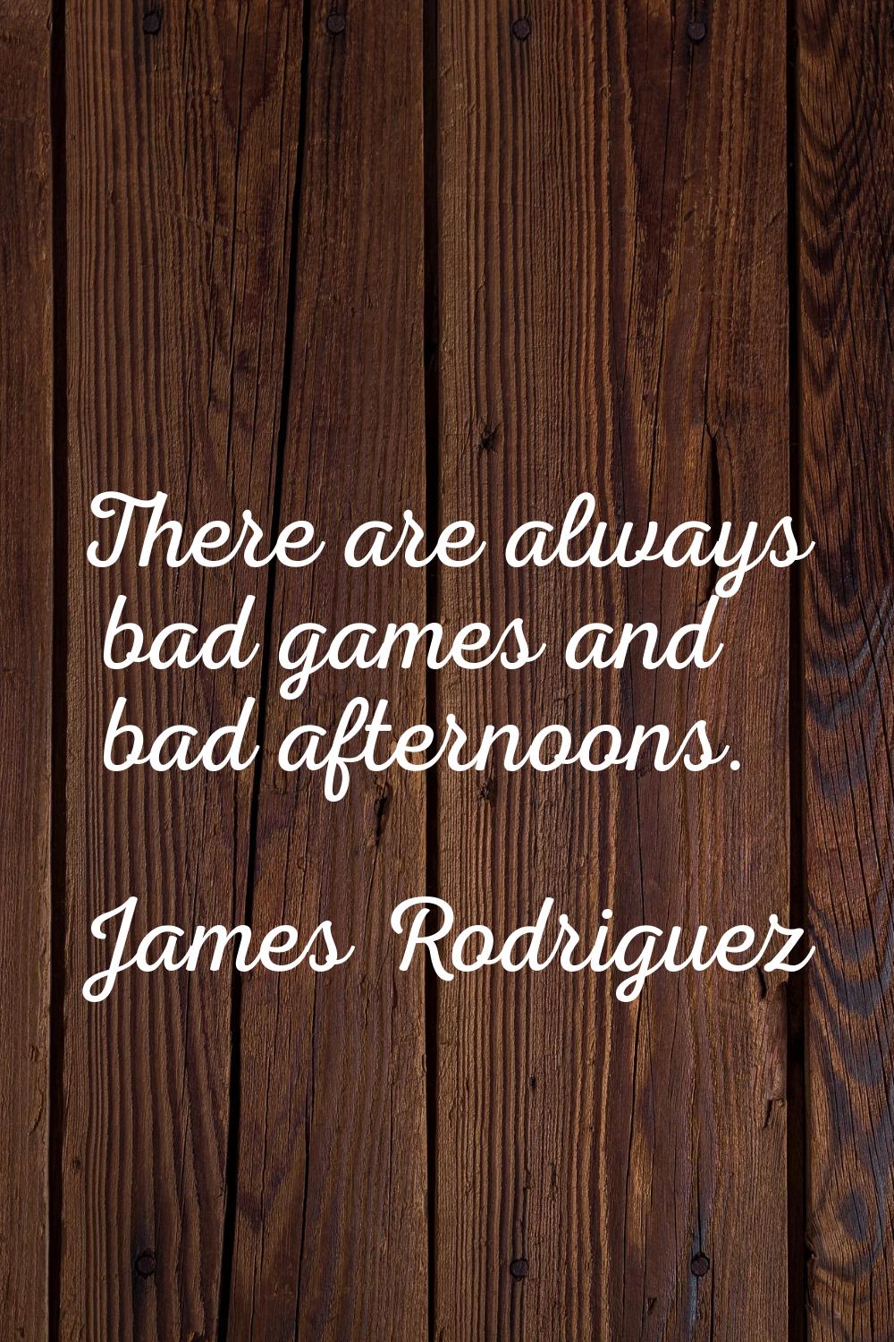 There are always bad games and bad afternoons.