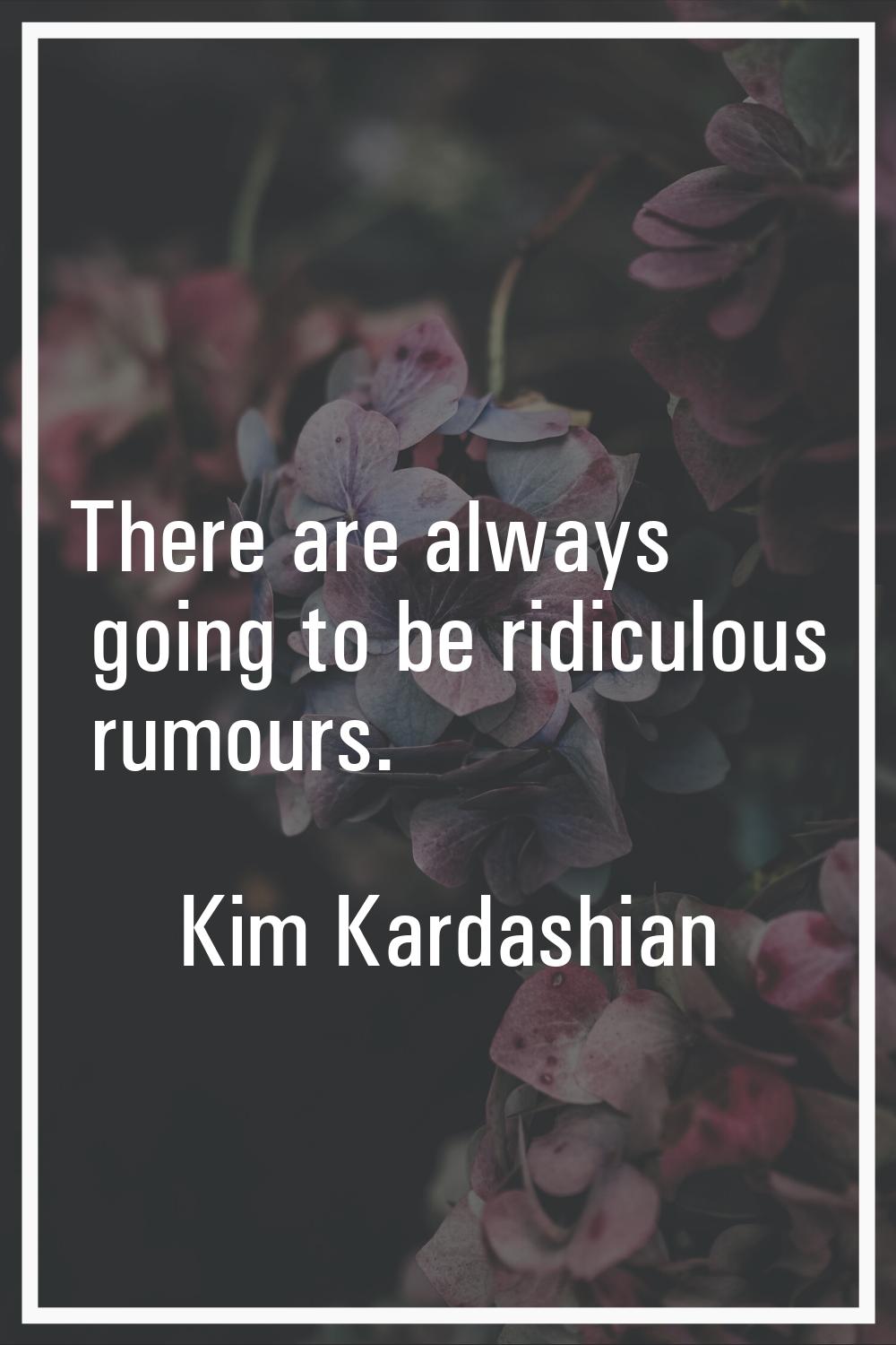 There are always going to be ridiculous rumours.