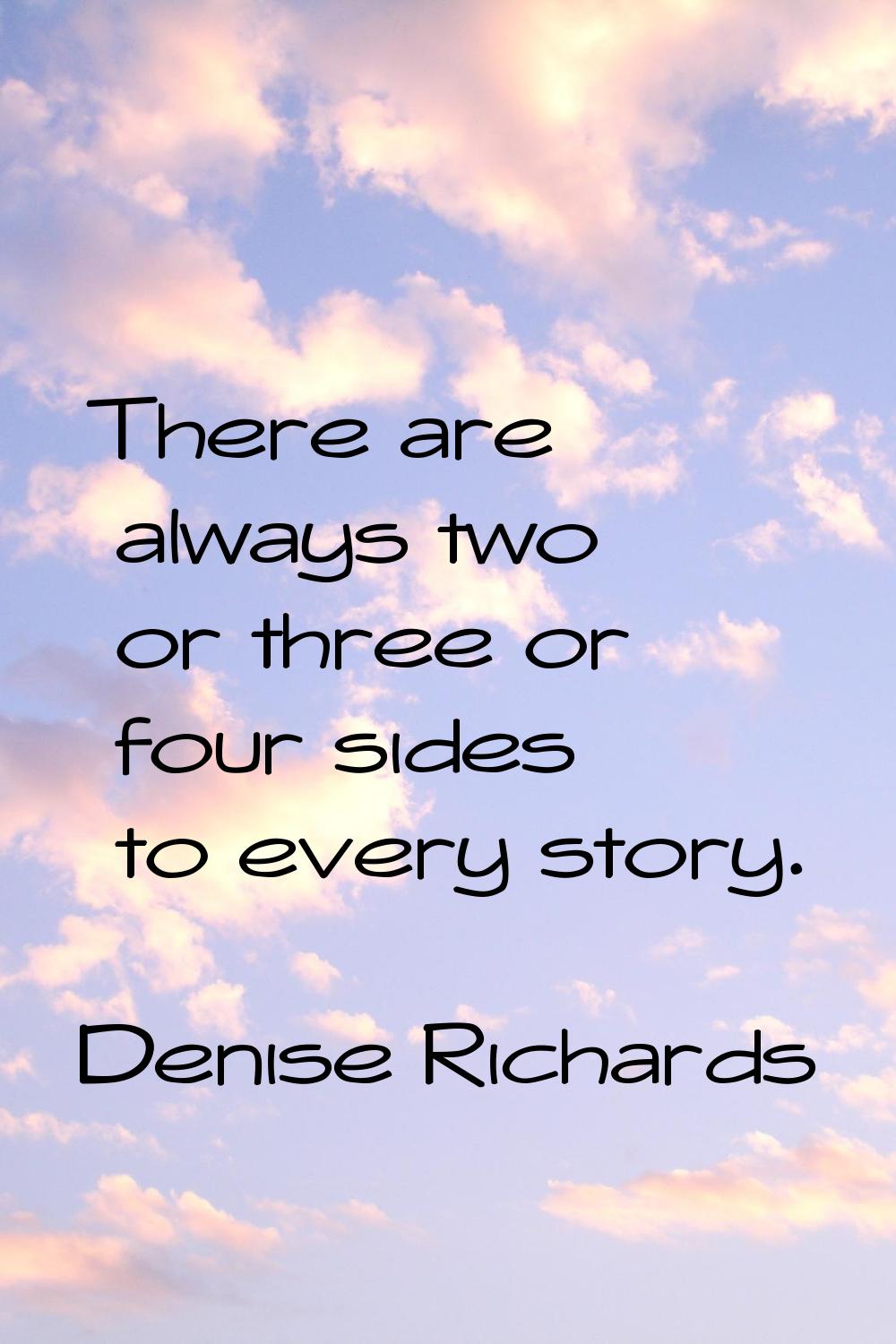 There are always two or three or four sides to every story.