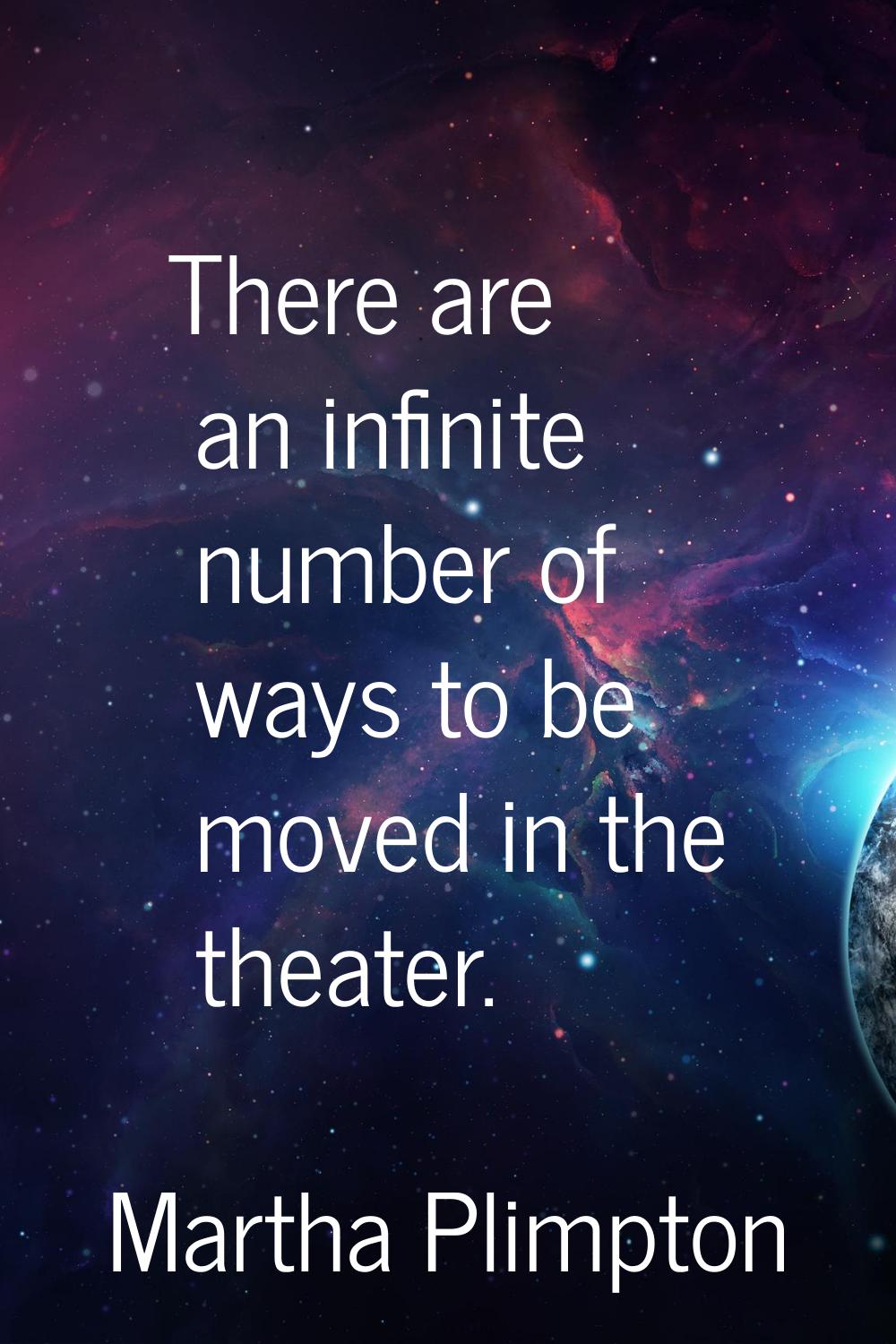 There are an infinite number of ways to be moved in the theater.