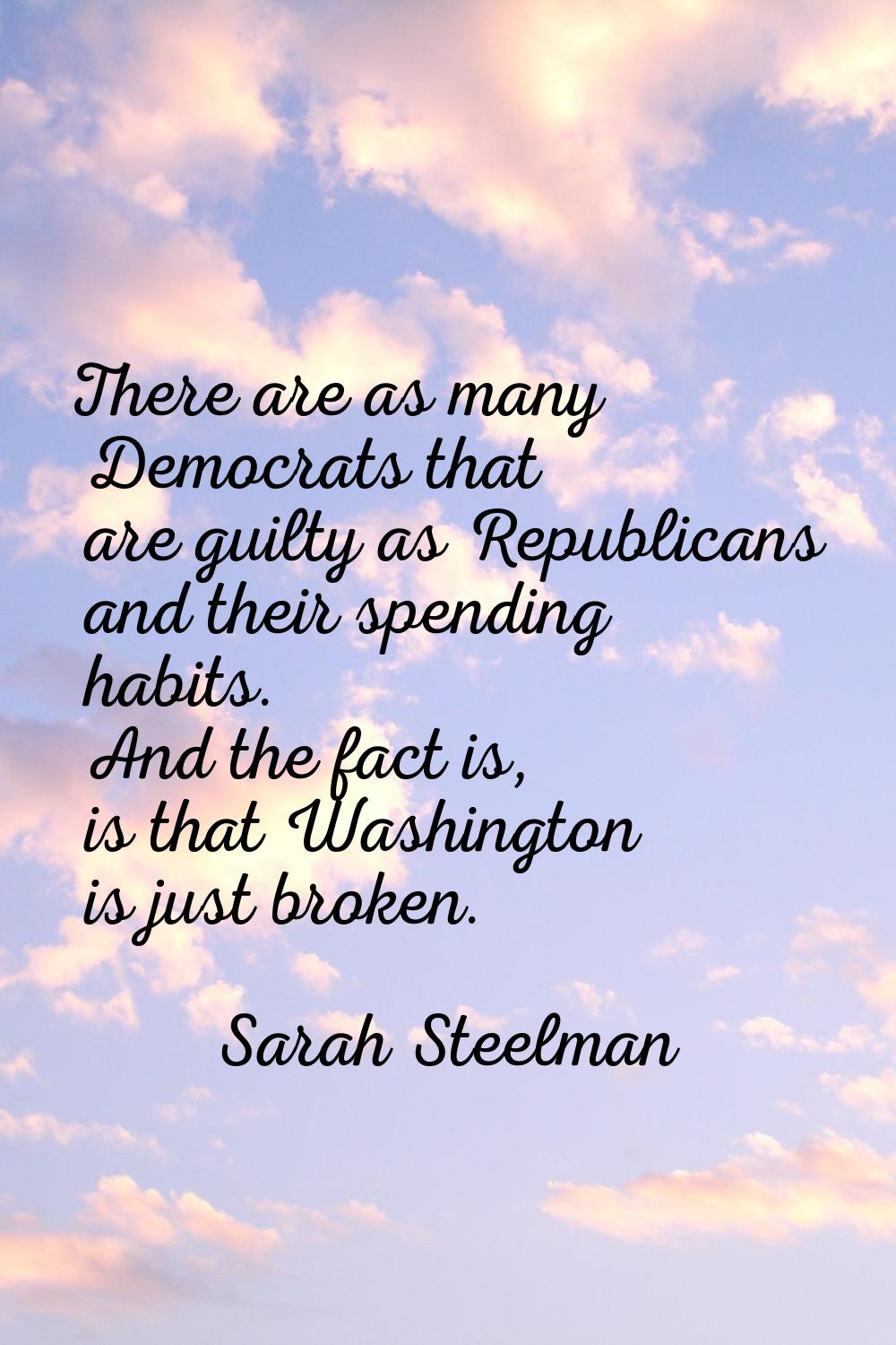 There are as many Democrats that are guilty as Republicans and their spending habits. And the fact 