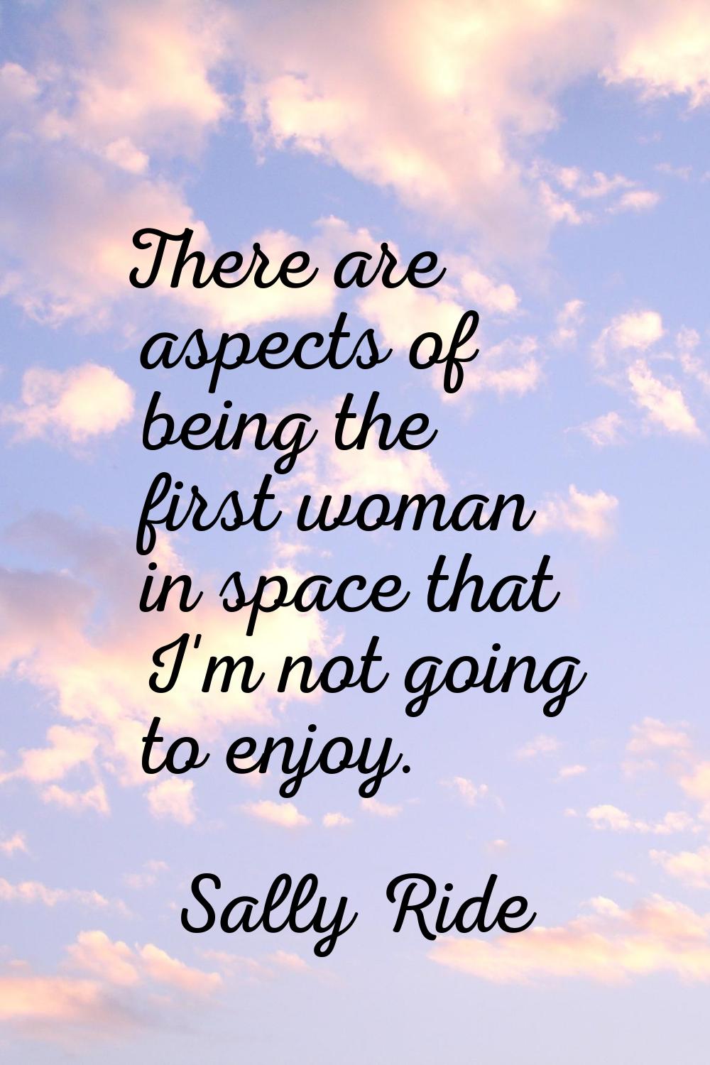 There are aspects of being the first woman in space that I'm not going to enjoy.