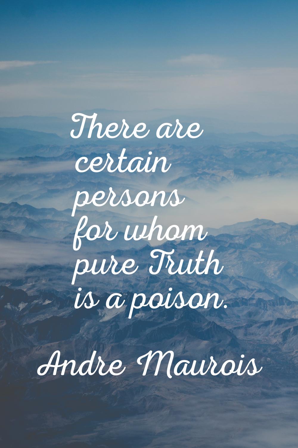 There are certain persons for whom pure Truth is a poison.