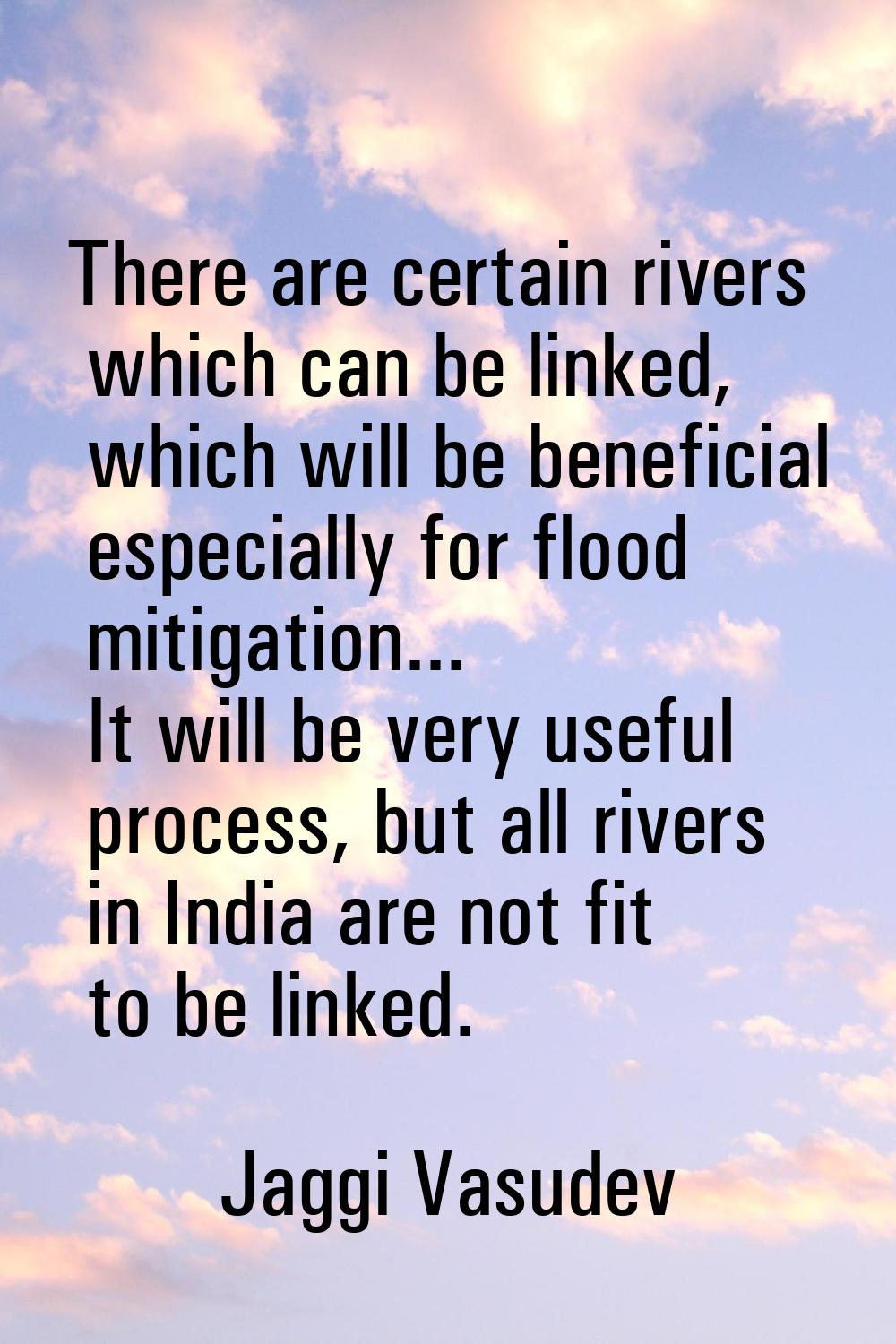 There are certain rivers which can be linked, which will be beneficial especially for flood mitigat