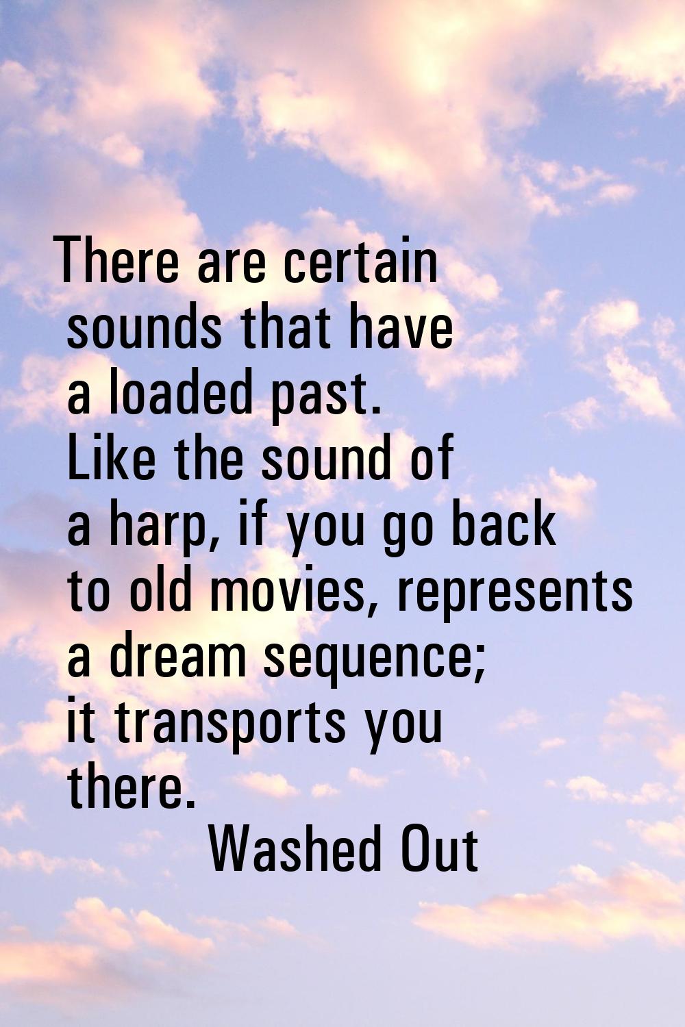 There are certain sounds that have a loaded past. Like the sound of a harp, if you go back to old m