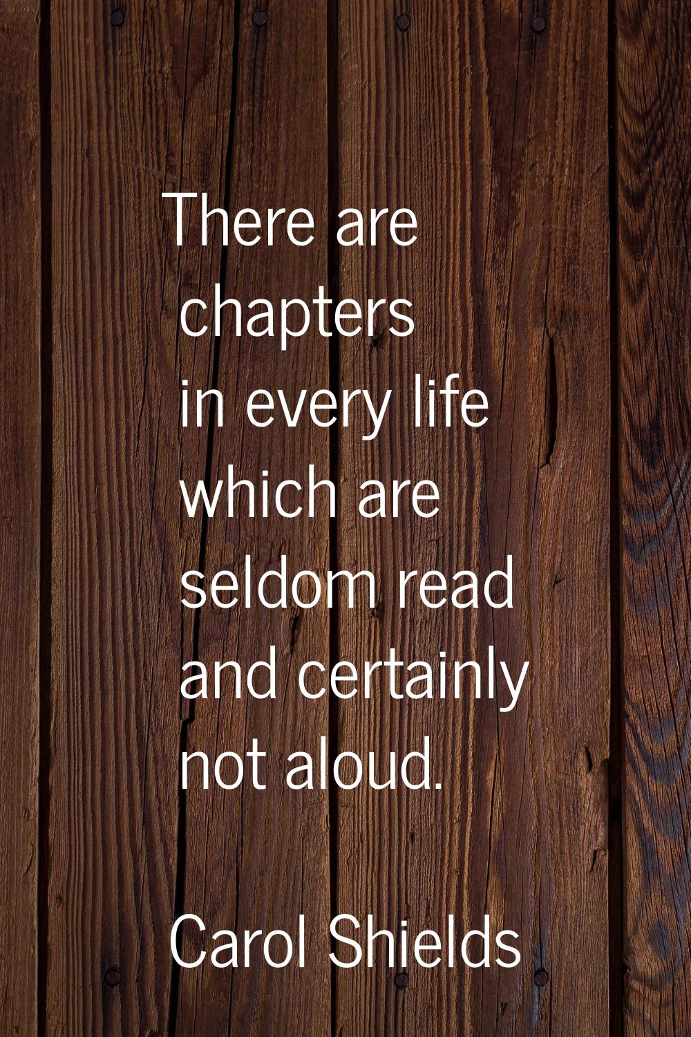 There are chapters in every life which are seldom read and certainly not aloud.