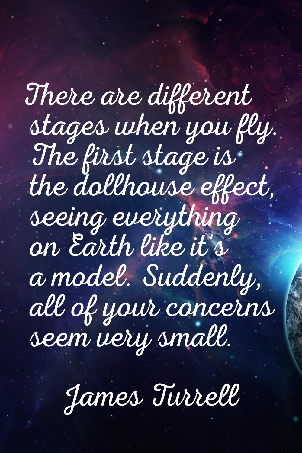 There are different stages when you fly. The first stage is the dollhouse effect, seeing everything