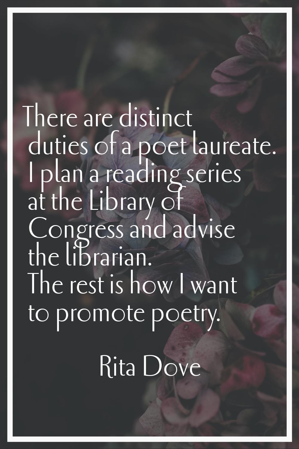 There are distinct duties of a poet laureate. I plan a reading series at the Library of Congress an