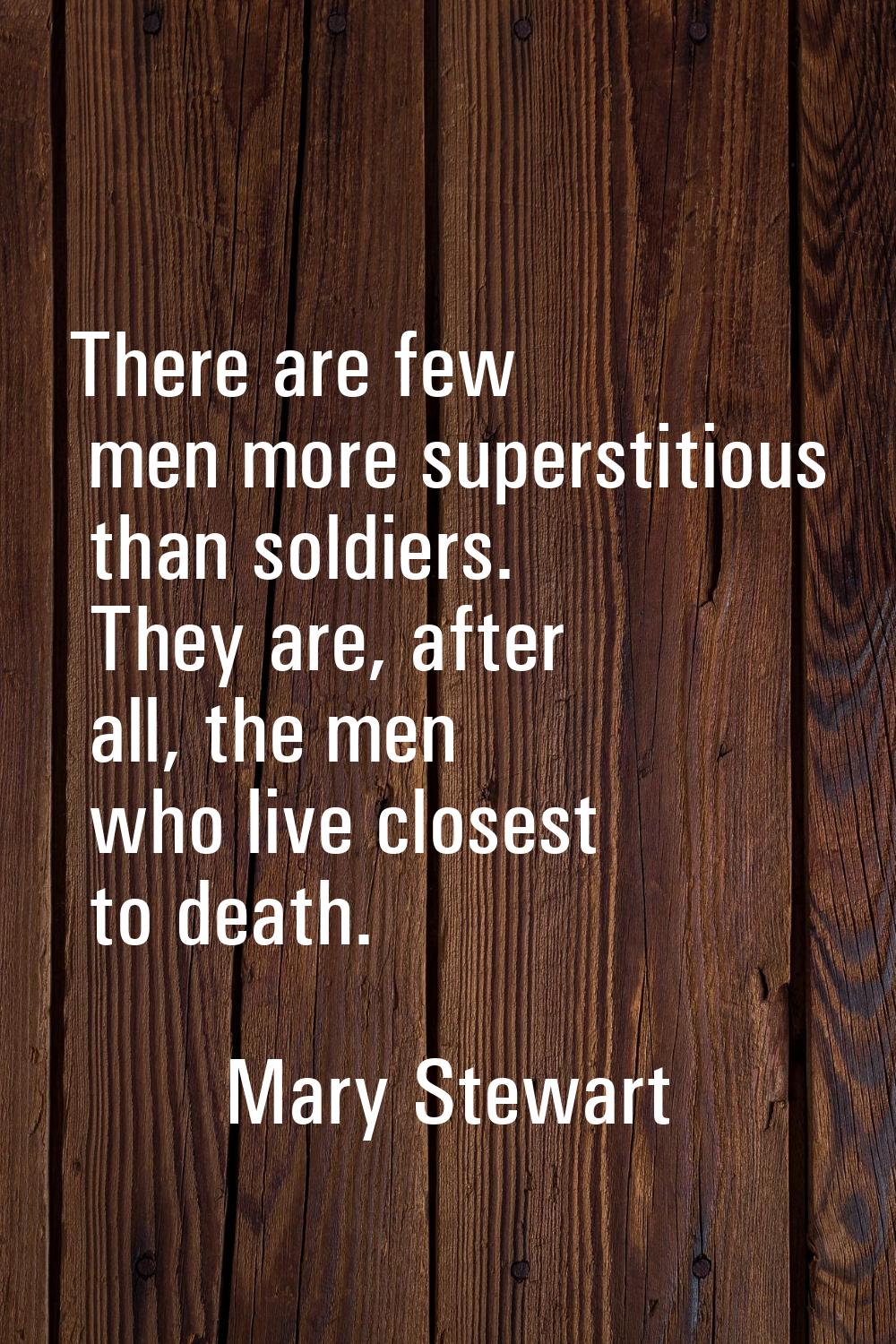 There are few men more superstitious than soldiers. They are, after all, the men who live closest t