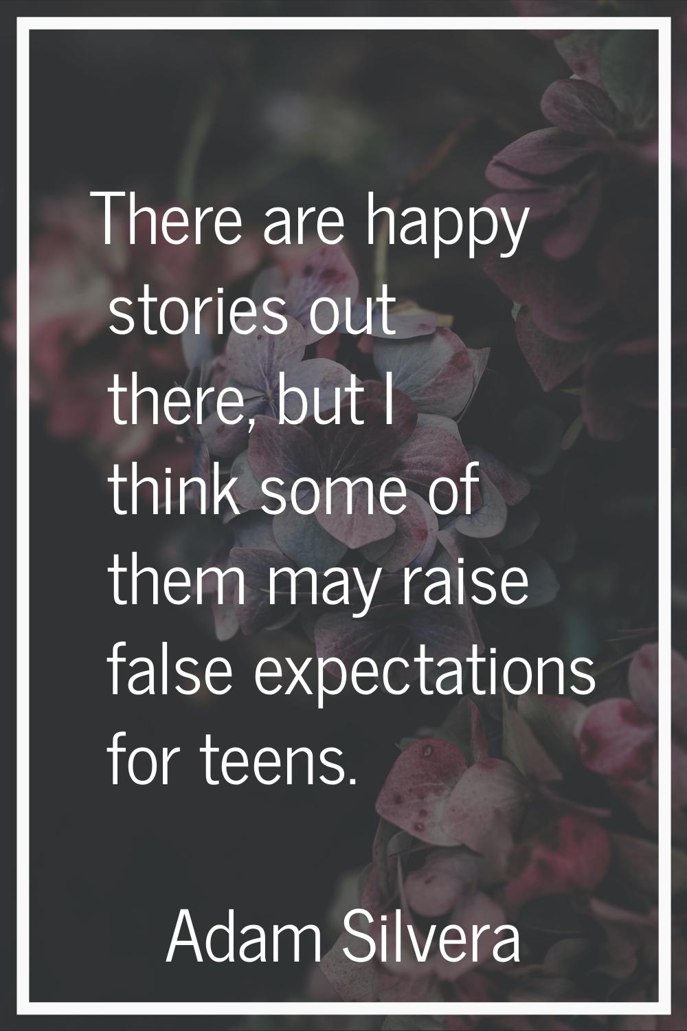 There are happy stories out there, but I think some of them may raise false expectations for teens.