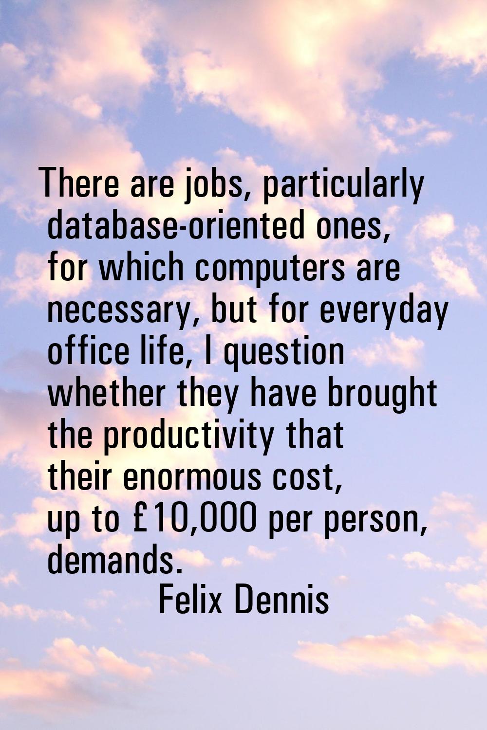 There are jobs, particularly database-oriented ones, for which computers are necessary, but for eve