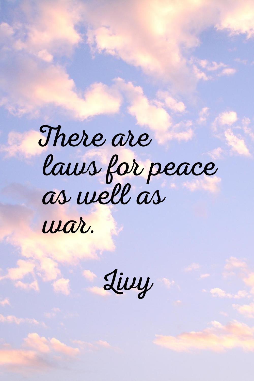 There are laws for peace as well as war.