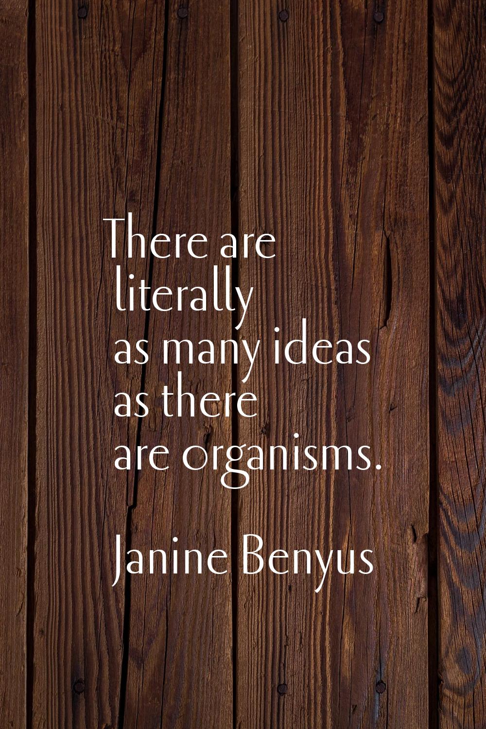 There are literally as many ideas as there are organisms.
