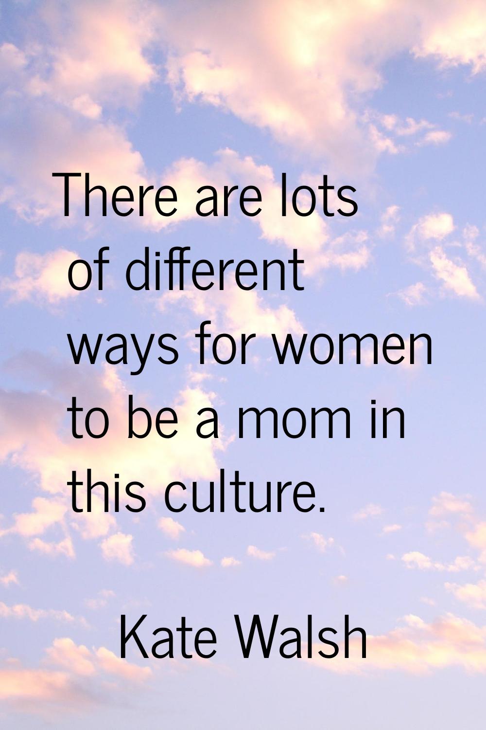 There are lots of different ways for women to be a mom in this culture.