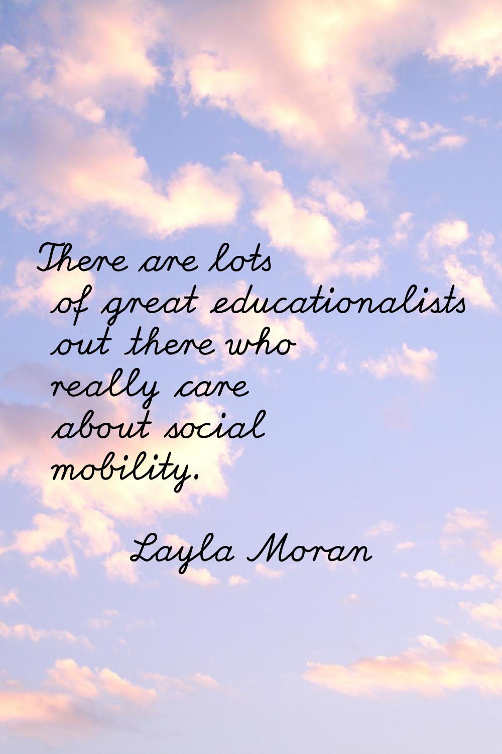There are lots of great educationalists out there who really care about social mobility.
