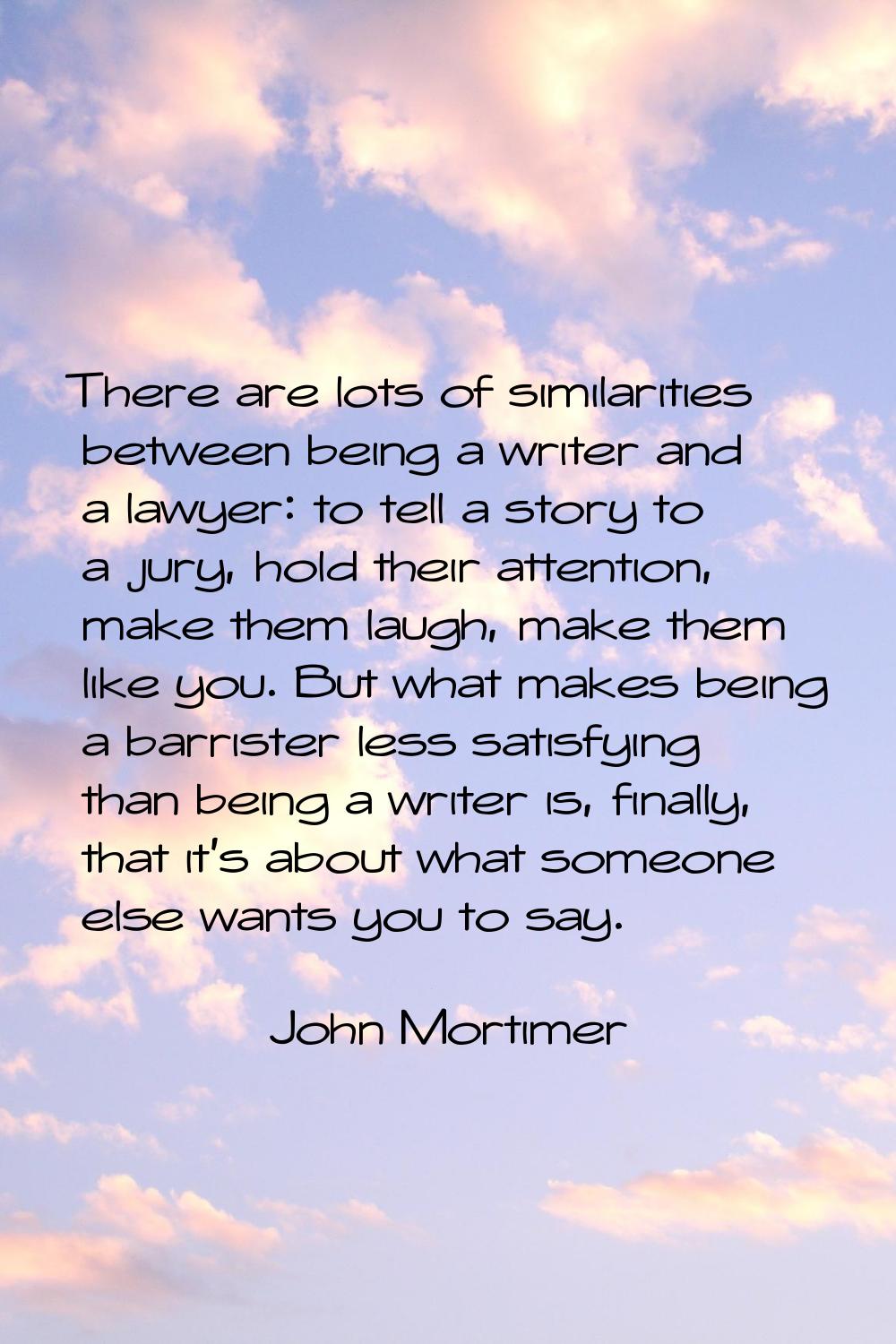 There are lots of similarities between being a writer and a lawyer: to tell a story to a jury, hold